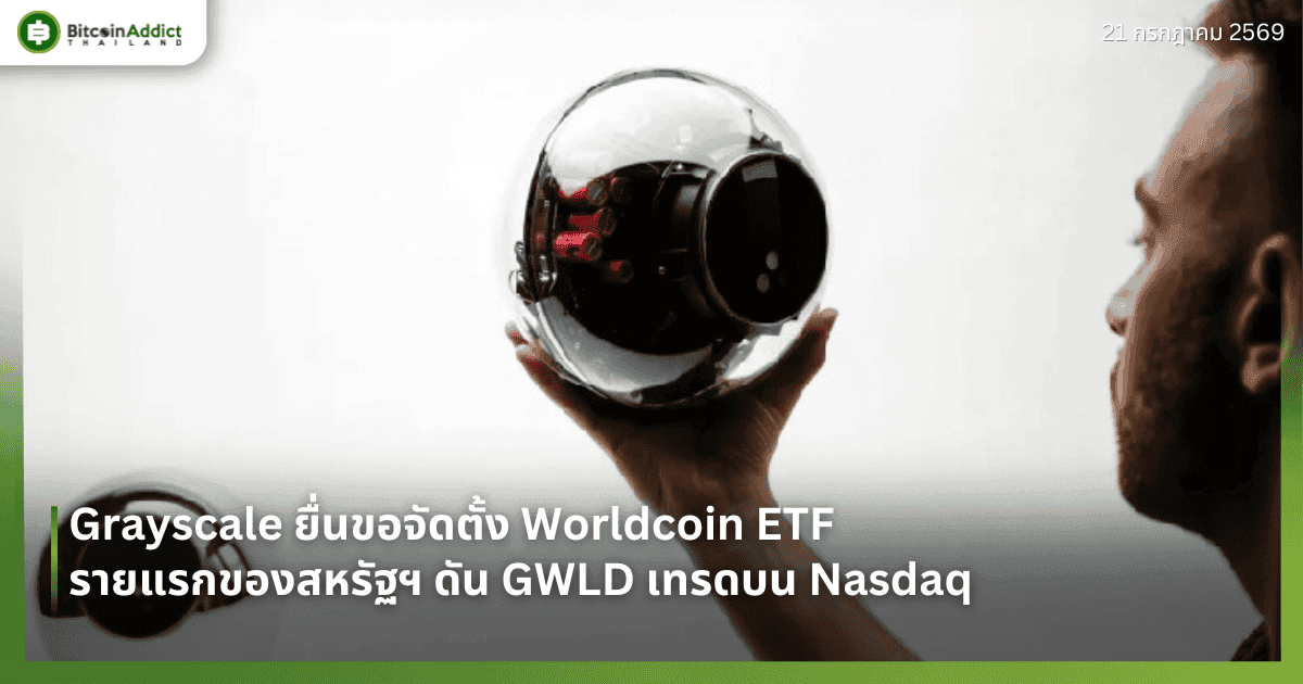 Grayscale ยื่นขอจัดตั้ง Worldcoin ETF รายแรกของสหรัฐฯ ดัน GWLD เทรดบน Nasdaq