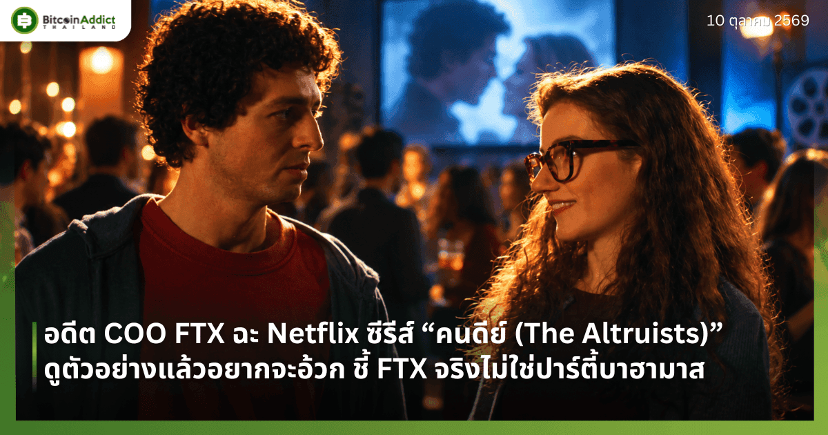 อดีต COO FTX ฉะ Netflix ซีรีส์ คนดีย์ (The Altruists) ดูตัวอย่างแล้วอยากจะอ้วก ชี้ FTX จริงไม่ใช่ปาร์ตี้บาฮามาส