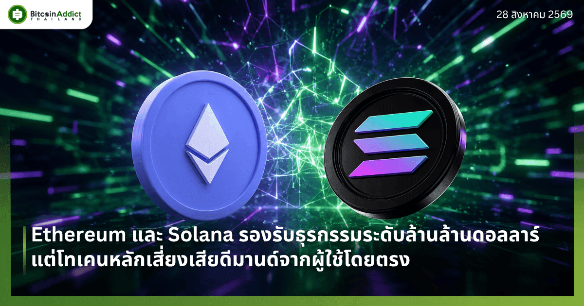 Ethereum และ Solana รองรับธุรกรรมระดับล้านล้านดอลลาร์ แต่โทเคนหลักเสี่ยงเสียดีมานด์จากผู้ใช้โดยตรง