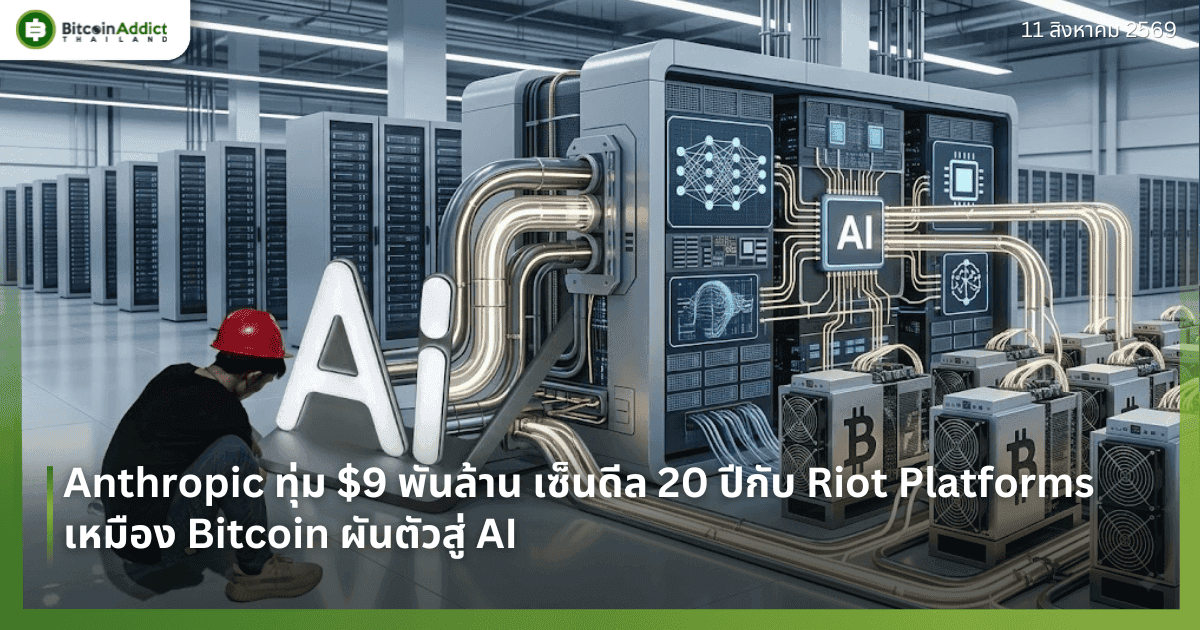 Anthropic ทุ่ม $9 พันล้าน เซ็นดีล 20 ปีกับ Riot Platforms เหมือง Bitcoin ผันตัวสู่ AI