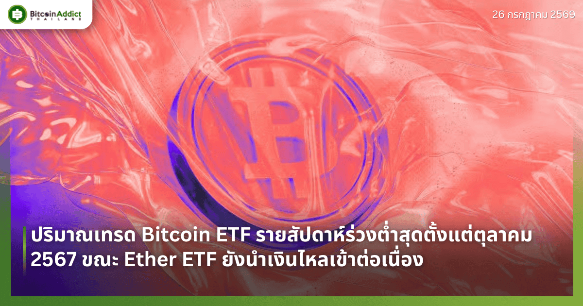 ปริมาณเทรด Bitcoin ETF รายสัปดาห์ร่วงต่ำสุดตั้งแต่ตุลาคม 2567 ขณะ Ether ETF ยังนำเงินไหลเข้าต่อเนื่อง