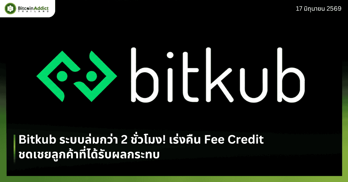 Bitkub ระบบล่มกว่า 2 ชั่วโมง! เร่งคืน Fee Credit ชดเชยลูกค้าที่ได้รับผลกระทบ