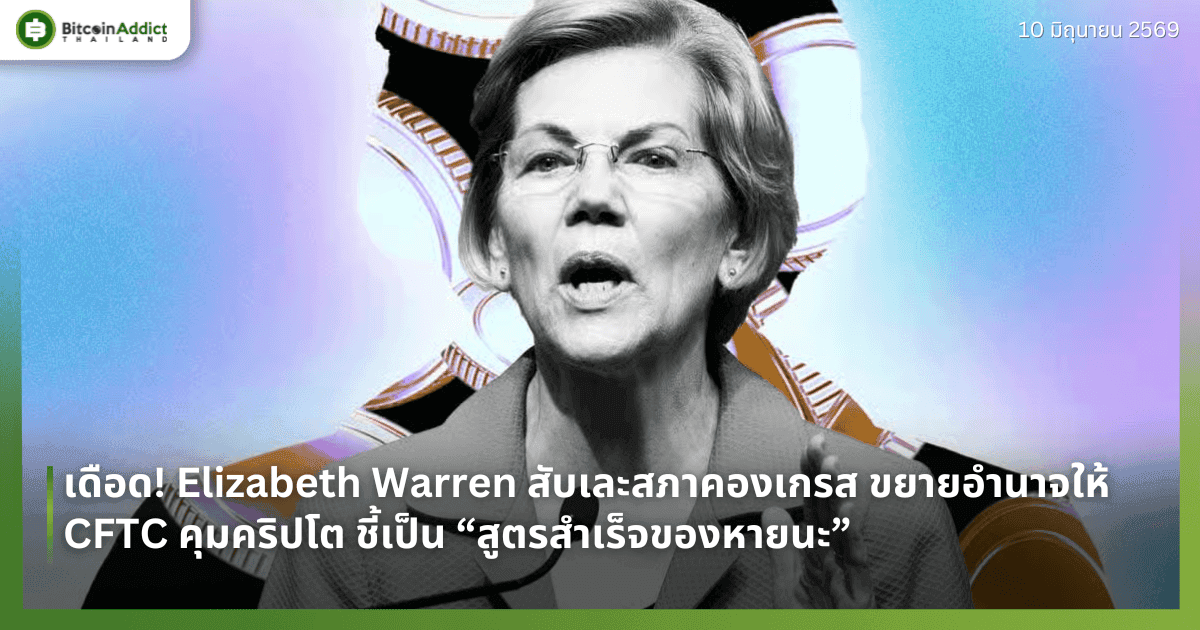 เดือด! Elizabeth Warren สับเละสภาคองเกรส ขยายอำนาจให้ CFTC คุมคริปโต ชี้เป็น “สูตรสำเร็จของหายนะ”