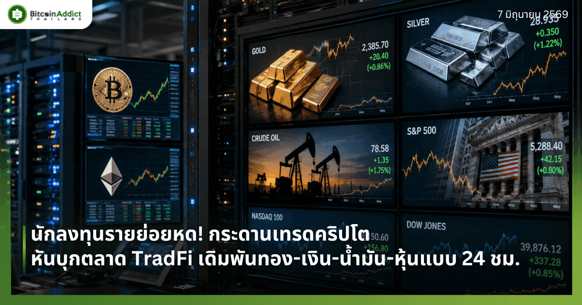 นักลงทุนรายย่อยหด! กระดานเทรดคริปโตหันบุกตลาด TradFi เดิมพันทอง-เงิน-น้ำมัน-หุ้นแบบ 24 ชม.