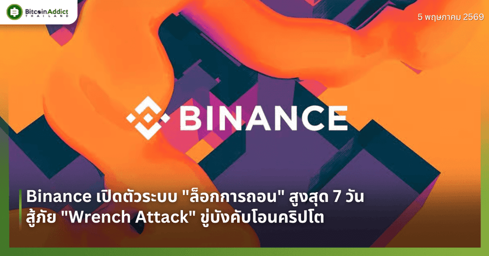 Binance เปิดตัวระบบ "ล็อกการถอน" สูงสุด 7 วัน สู้ภัย "Wrench Attack" ขู่บังคับโอนคริปโต