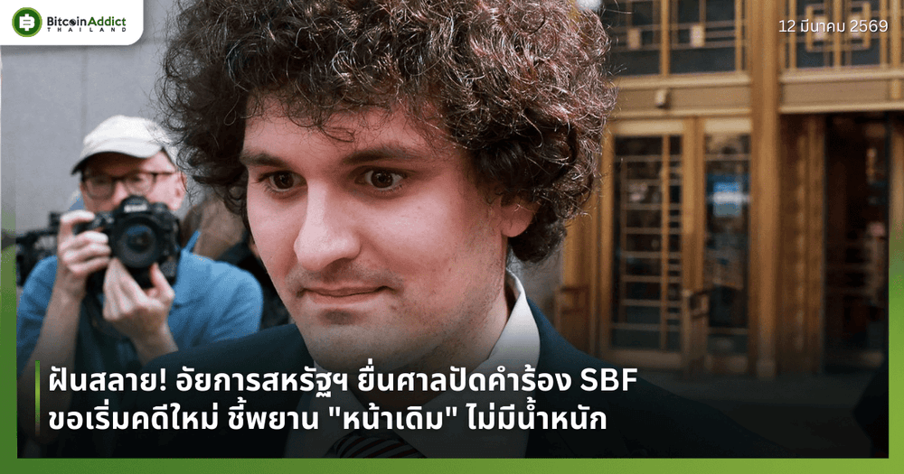 ฝันสลาย! อัยการสหรัฐฯ ยื่นศาลปัดคำร้อง SBF ขอเริ่มคดีใหม่ ชี้พยาน "หน้าเดิม" ไม่มีน้ำหนัก