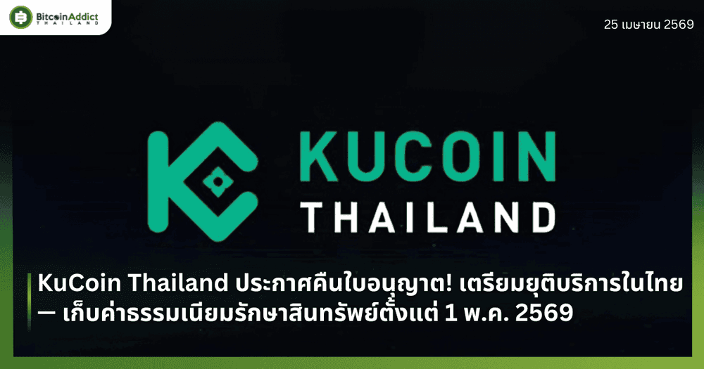 KuCoin Thailand ประกาศคืนใบอนุญาต! เตรียมยุติบริการในไทย — เก็บค่าธรรมเนียมรักษาสินทรัพย์ตั้งแต่ 1 พ.ค. 2569