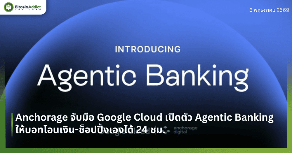 Anchorage จับมือ Google Cloud เปิดตัว Agentic Banking ให้บอทโอนเงิน-ช็อปปิ้งเองได้ 24 ชม.