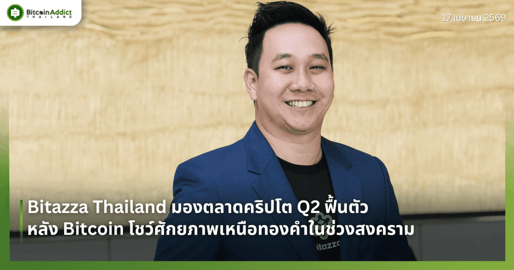 Bitazza Thailand มองตลาดคริปโต Q2 ฟื้นตัว หลัง Bitcoin โชว์ศักยภาพเหนือทองคำในช่วงสงคราม