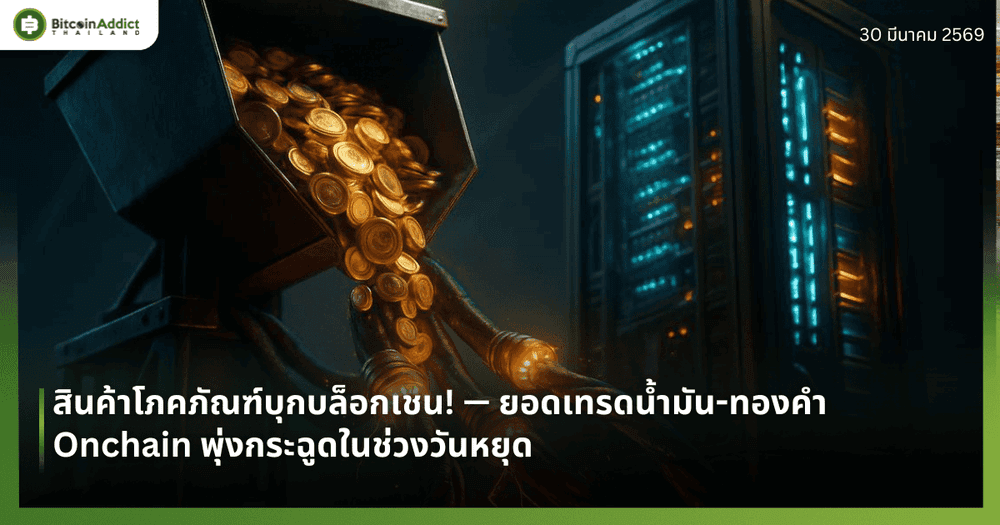 สินค้าโภคภัณฑ์บุกบล็อกเชน! — ยอดเทรดน้ำมัน-ทองคำ Onchain พุ่งกระฉูดในช่วงวันหยุด