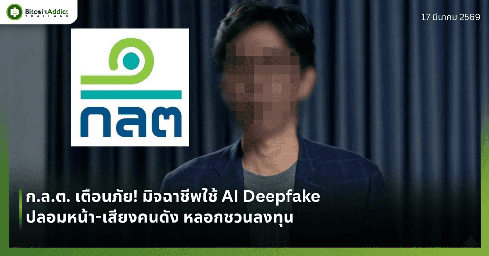 ก.ล.ต. เตือนภัย! มิจฉาชีพใช้ AI Deepfake ปลอมหน้า-เสียงคนดัง หลอกชวนลงทุน