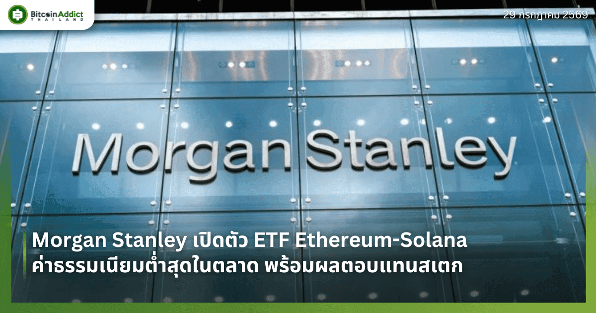 Morgan Stanley เปิดตัว ETF Ethereum-Solana ค่าธรรมเนียมต่ำสุดในตลาด พร้อมผลตอบแทนสเตก