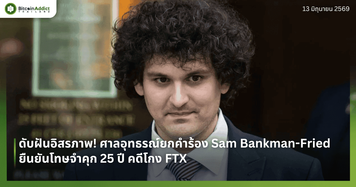 ดับฝันอิสรภาพ! ศาลอุทธรณ์ยกคำร้อง Sam Bankman-Fried ยืนยันโทษจำคุก 25 ปี คดีโกง FTX