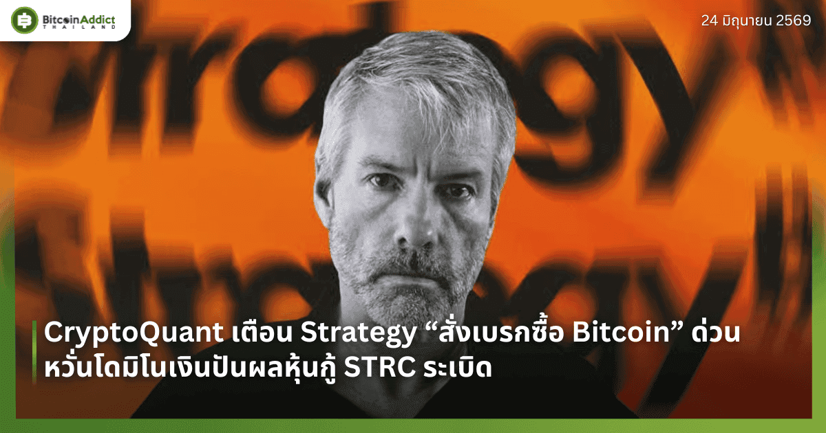 CryptoQuant เตือน Strategy “สั่งเบรกซื้อ Bitcoin” ด่วน หวั่นโดมิโนเงินปันผลหุ้นกู้ STRC ระเบิด