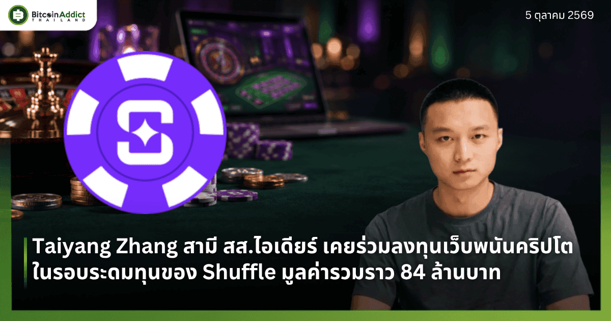 Taiyang Zhang สามี สส.ไอเดียร์ เคยร่วมลงทุนเว็บพนันคริปโต Shuffle ในรอบระดมทุนราว 84 ล้านบาท