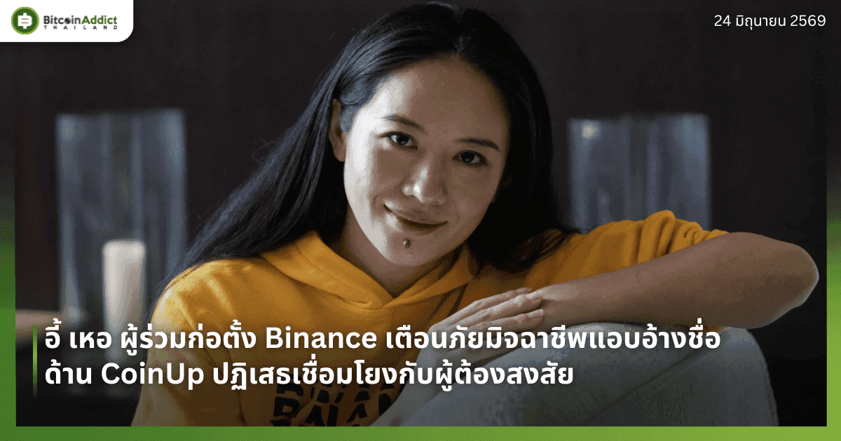 อี้ เหอ ผู้ร่วมก่อตั้ง Binance เตือนภัยมิจฉาชีพแอบอ้างชื่อ ด้าน CoinUp ปฏิเสธเชื่อมโยงกับผู้ต้องสงสัย
